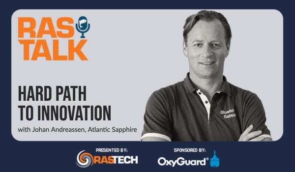 RAS Talk: Hard path to innovation with Johan Andreassen of Atlantic Sapphire